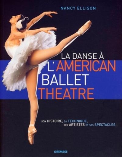 La Danse A L'American Ballet Theatre - Son Histoire, Sa Technique, Ses Artistes Et Ses Spectacles - Nancy Ellison