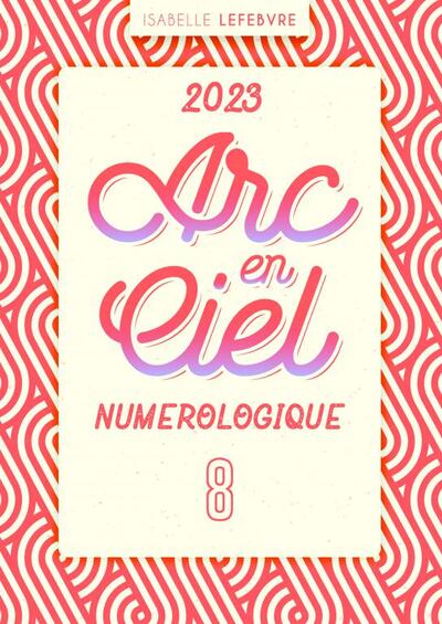 arc en ciel numérologique 2023 Année 8