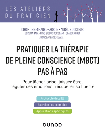 Pratiquer La Thérapie De Pleine Conscience (Mbct) Pas À Pas : Pour Lâcher Prise, Laisser Être, Réguler Ses Émotions, Récupérer Sa Liberté