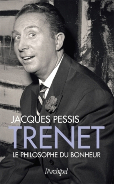 Trenet, le philosophe du bonheur - Jacques Pessis