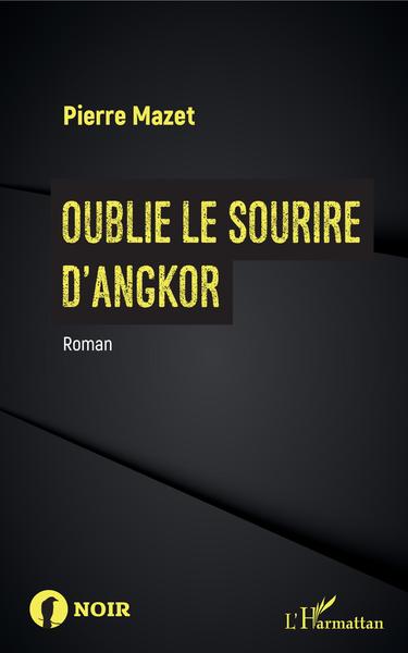 Oublie le sourire d'Angkor - Pierre Mazet