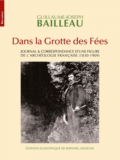 Dans la Grotte des Fées - Journal & correspondance d'une fig - Guillaume-Joseph BAILLEAU, Raphaël ANGEVIN