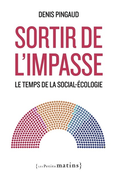 Sortir de l'impasse. Le temps de la social-écologie - Pour une candidature sociale-écologiste de combat et de raison - Denis Pingaud