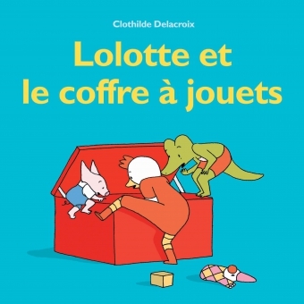 Lolotte Et Le Coffre A Jouets - Clothilde Delacroix