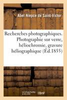 Recherches photographiques. Photographie sur verre, héliochromie, gravure héliographique