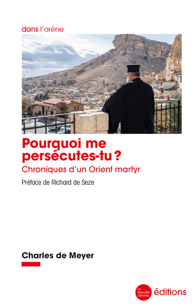 Pourquoi Me Persécutes-Tu ?, Chroniques D'Un Orient Martyr - Charles De Meyer