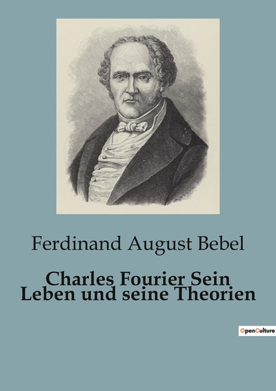 Charles Fourier Sein Leben und seine Theorien - Ferdinand August Bebel