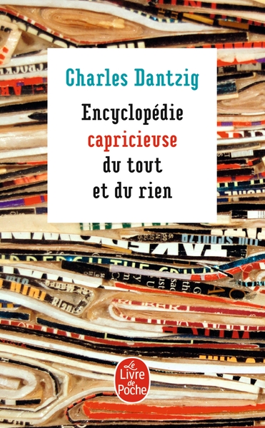 Encyclopédie capricieuse du tout et du rien - Charles Dantzig