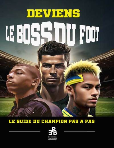 Deviens Le Boss Du Foot : Le Guide Du Champion Pas A Pas