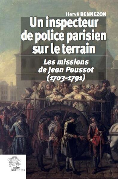 Un Inspecteur De Police Parisien Sur Le Terrain, Les Missions De Jean Poussot (1703-1791)