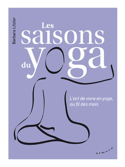 Les saisons du yoga - L'art de vivre en yoga, au fil des mois - Barbara Litzler