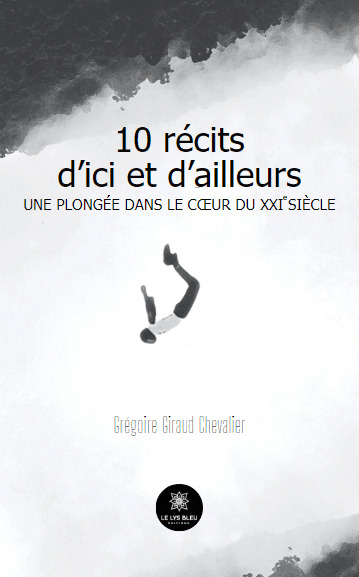 10 Récits D'Ici Et D'Ailleurs, Une Plongée Dans Le Coeur Du Xxie Siècle