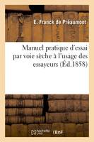 Manuel pratique d'essai par voie sèche à l'usage des essayeurs - Franck de Préaumont