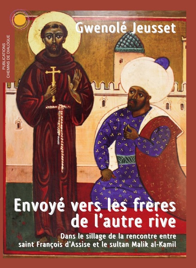 Envoyé Vers Les Frères De L'Autre Rive, Dans Le Sillage De La Rencontre Entre Saint François D´Assise Et Le Sultan Malik Al-Kamil