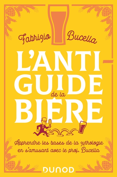 L'Anti-Guide De La Bière, Apprendre Les Bases De La Zythologie En S'Amusant Avec Le Prof. Bucella