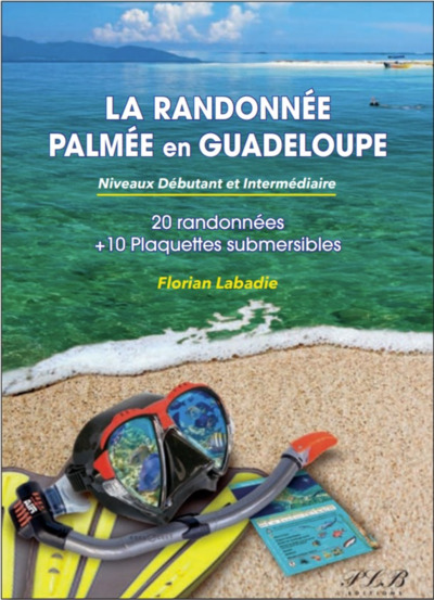 La Randonnee Palmee En Guadeloupe : Niveau Debutant Et Intermediaire - 20 Spots Et 10 Plaquettes Sub