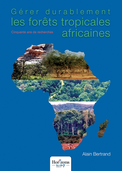 Gérer Durablement Les Forêts Tropicales Africaines, Cinquante Ans De Recherches - Alain Bertrand