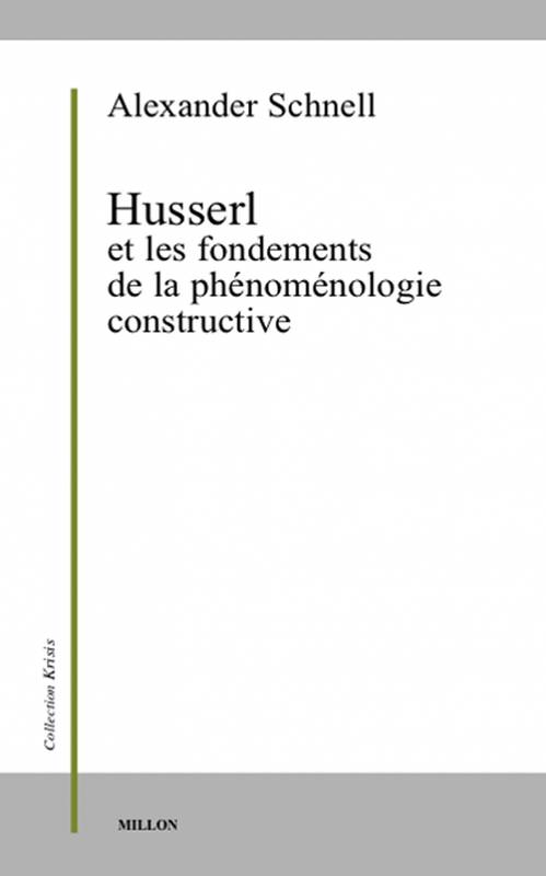 Husserl Et Les Fondements D'Une Phénoménologie Constructive - Alexander Schnell