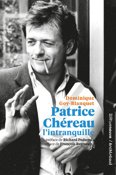 Patrice Chéreau l'intranquille - Dominique Goy-Blanquet