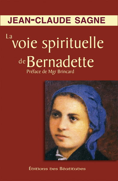 La voie spirituelle de Bernadette - Jean-Claude Sagne