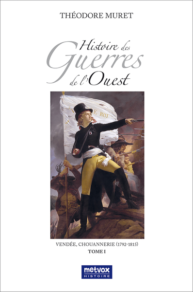 Histoire des Guerres de l'Ouest - Vendée, Chouannerie (1792-1815) - Volume 1