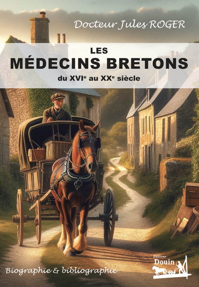 Les médecins bretons du XVIe au XXe siècles - Biographie & bibliographie - Docteur Jules Roger