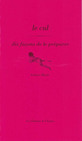 Le Cul, Dix Façons De Le Préparer - Fabrice Bloch