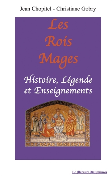 Les Rois Mages : Histoire. Légende et Enseignements - Jean Chopitel