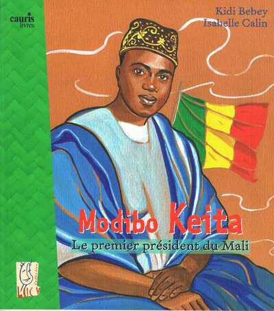 Modibo Keita - Le Premier Président Du Mali - Kidi Bebey