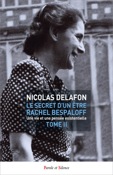 Le secret d'un être - Rachel Bespaloff (1895-1949) - Une vie et une pensée existentielle Volume 2