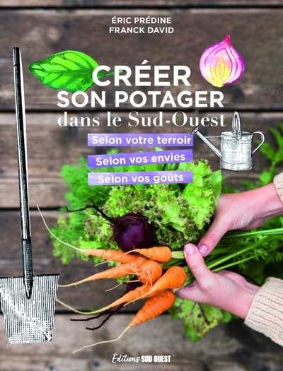 Créer son potager dans le Sud-Ouest. selon son terroir, selon ses envies, selon ses goûts