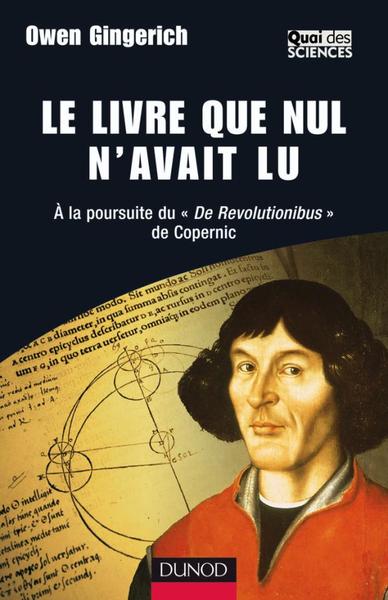 Le livre que nul n'avait lu - A la poursuite du «De Revolutionibus» de Copernic