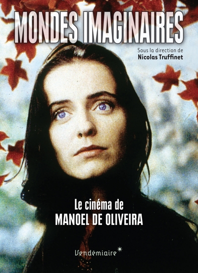 Mondes Imaginaires - Le Cinéma De Manoel De Oliveira - Nicolas Truffinet