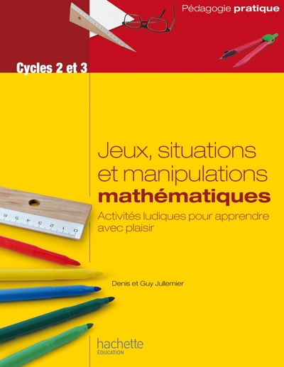 Jeux, situations et manipulations en mathématiques - Cycles 2 et 3 - Guy Jullemier