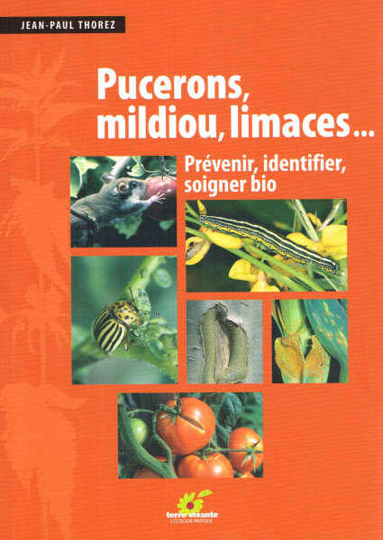 Pucerons, Mildiou, Limaces..., Les Solutions Biologiques - Jean-Paul Thorez