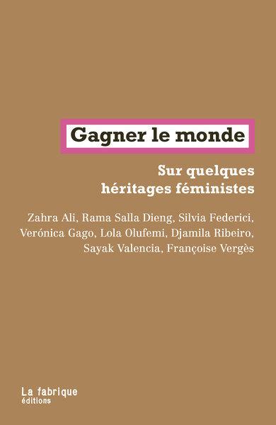 Gagner le monde - Zahra Ali, Rama Salla Dieng, Silvia Federici, Veronica Gago, Lola Olufemi, Djamila Ribeiro, Sayak Valencia, Françoise Vergès