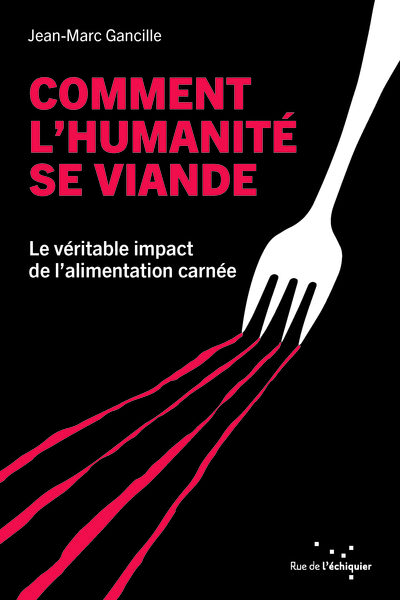 Comment l'humanité se viande - Le véritable impact de l’alim - Jean-Marc GANCILLE