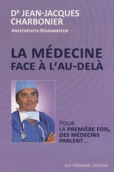 La Medecine Face A L'Au-Dela - Pour La Première Fois, Des Médecins Parlent... - Jean-Jacques Charbonier