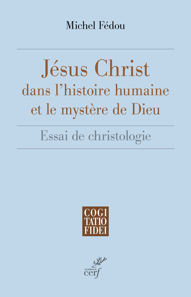 Jésus-Christ dans l'histoire humaine et le mystère de Dieu - Michel Fédou