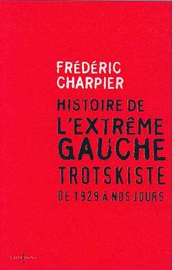 Histoire de l'extrême gauche trotskiste - Frédéric Charpier