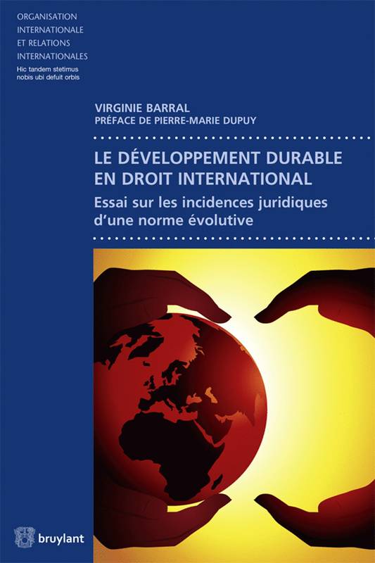 Le Développement Durable En Droit International, Essai Sur Les Incidences Juridiques D'Une Norme Évolutive - Virginie Barral