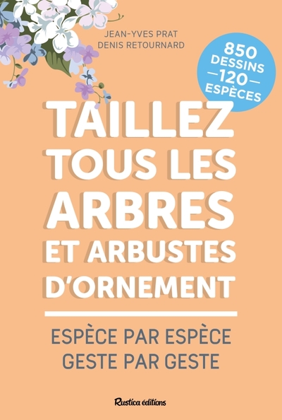 Taillez tous les arbres et arbustes d'ornement - Jean-Yves Prat, Denis Retournard