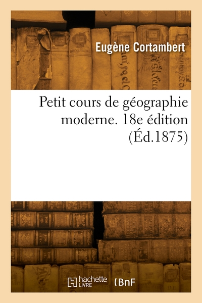 Petit cours de géographie moderne. 18e édition - Eugène Cortambert