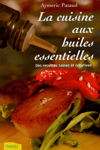 Cuisine Aux Huiles Essentielles (La) - Aymeric Pataud