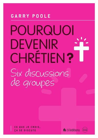 Pourquoi devenir chrétien ? - Garry Poole