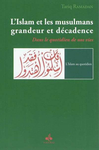 L'islam et les musulmans, grandeur et décadence - dans le quotidien de nos vies