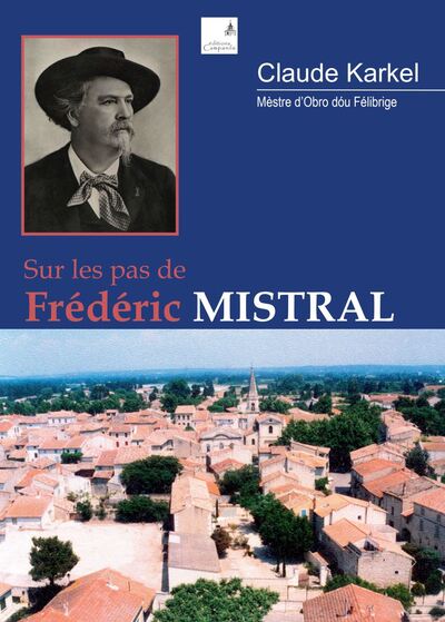 Sur les pas de Frédéric Mistral - Claude Karkel