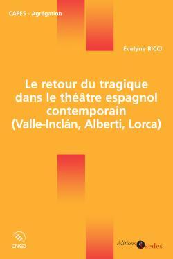 Le Retour Du Tragique Dans Le Théâtre Espagnol Contemporain, (Valle-Inclán, Alberti, Lorca)