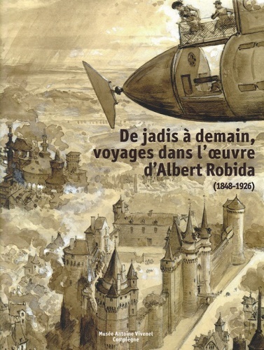 De jadis à demain, voyages dans l'oeuvre d'Albert Robida - 1848-1926