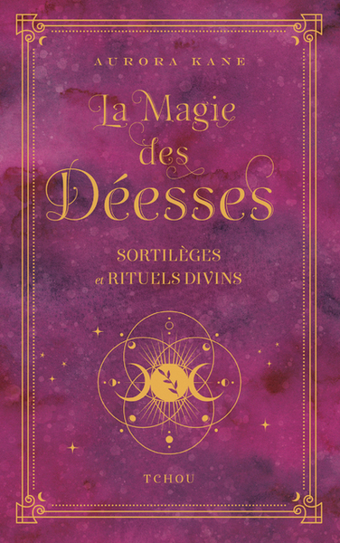 La magie des déesses - Sortilèges et rituels divins - Aurora Kane